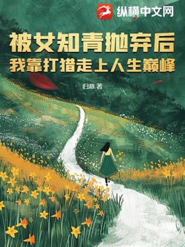 被女知青抛弃后，我靠打猎走上人生巅峰被女知青抛弃后，我靠打猎走上人生巅峰